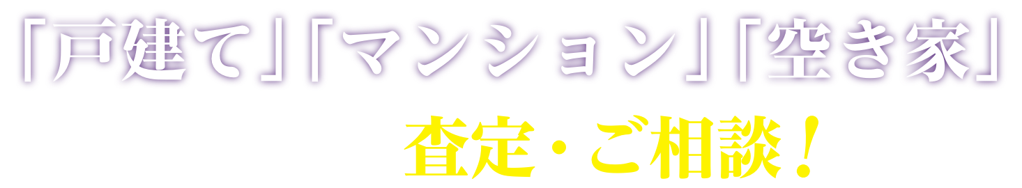 「戸建て」「マンション」「土地」まずは査定・ご相談！